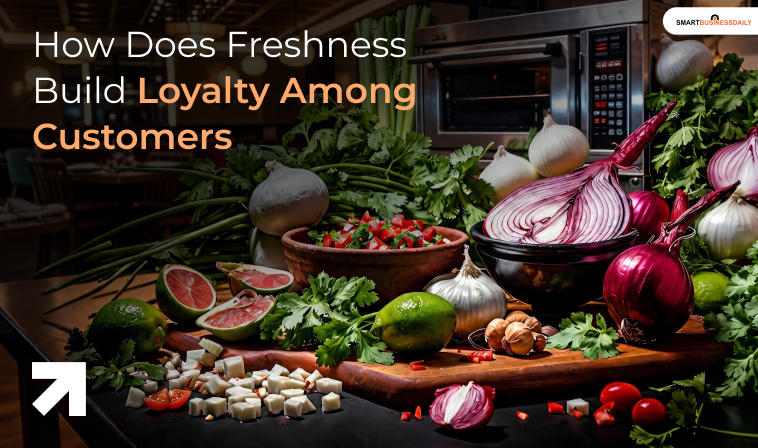 How Does Freshness Build Loyalty Among Customers?