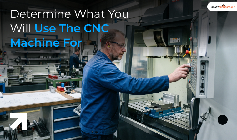 Determine What You Will Use The CNC Machine For