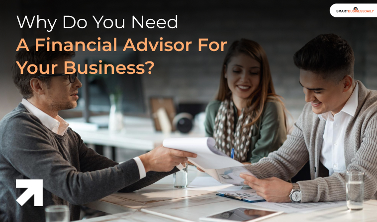 Why Do You Need A Financial Advisor For Your Business?