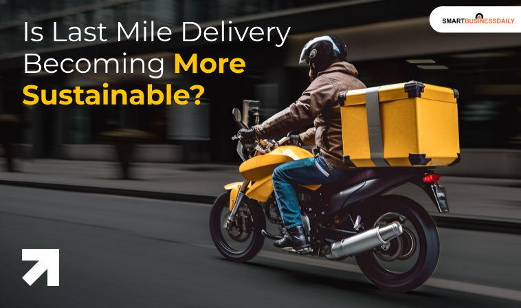 Is Last Mile Delivery Becoming More Sustainable