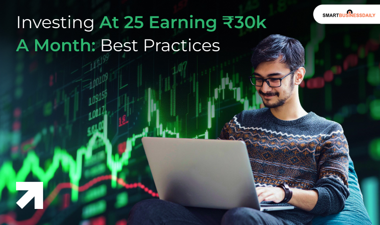 Investing At 25 Earning ₹30k A Month: Best Practices