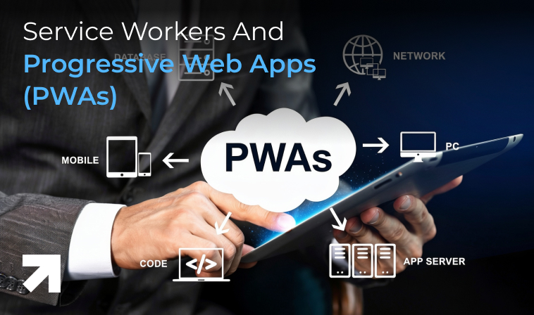 Service Workers And Progressive Web Apps (PWAs)