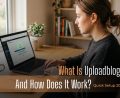 What Is Uploadblog.Com And How Does It Work