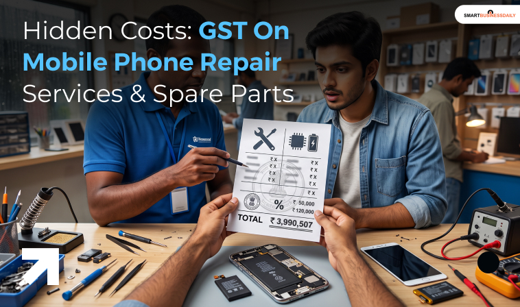 Hidden Costs: GST On Mobile Phone Repair Services & Spare Parts