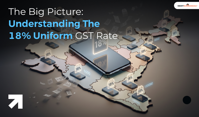 The Big Picture: Understanding The 18% Uniform GST Rate